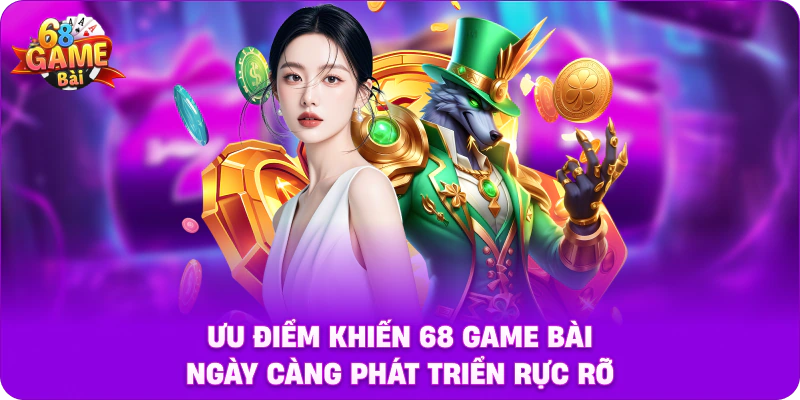 68 game bài Ưu Điểm Khiến 68 Game Bài Ngày Càng Phát Triển Rực Rỡ